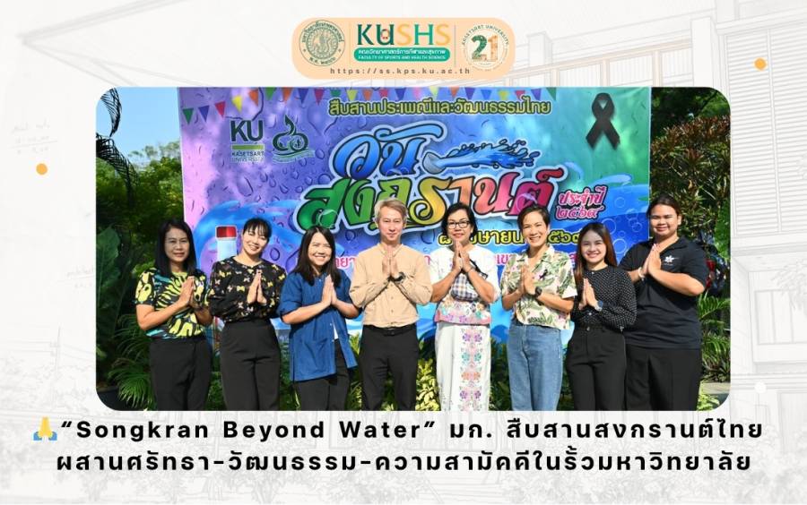 “Songkran Beyond Water” วิทย์กีฬาฯ มก. สืบสานสงกรานต์ไทย ผสานศรัทธา–วัฒนธรรม–ความสามัคคีในรั้วมหาวิทยาลัย